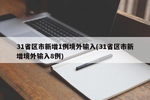 31省区市新增1例境外输入(31省区市新增境外输入8例)