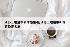 江苏三地通报新增感染者/江苏三地通报新增感染者名单