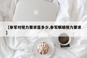 【参军对视力要求是多少,参军眼睛视力要求】
