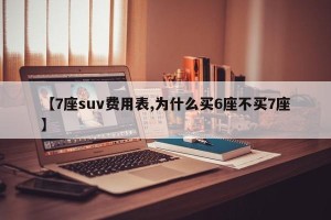 【7座suv费用表,为什么买6座不买7座】