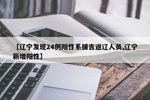 【辽宁发现24例阳性系援吉返辽人员,辽宁新增阳性】