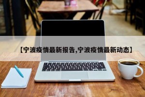 【宁波疫情最新报告,宁波疫情最新动态】