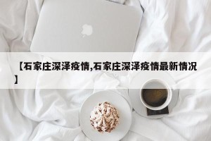 【石家庄深泽疫情,石家庄深泽疫情最新情况】