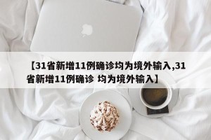 【31省新增11例确诊均为境外输入,31省新增11例确诊 均为境外输入】
