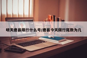 明天唐县限行什么号/唐县今天限行尾数为几