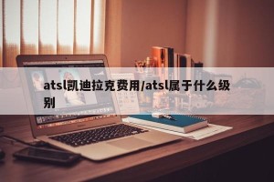 atsl凯迪拉克费用/atsl属于什么级别