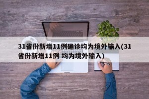 31省份新增11例确诊均为境外输入(31省份新增11例 均为境外输入)
