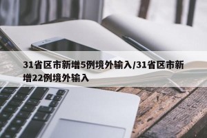 31省区市新增5例境外输入/31省区市新增22例境外输入