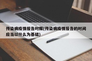 传染病疫情报告时限(传染病疫情报告的时间应当以什么为基础)