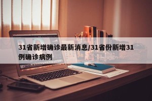 31省新增确诊最新消息/31省份新增31例确诊病例