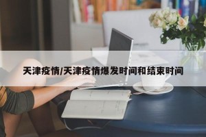 天津疫情/天津疫情爆发时间和结束时间