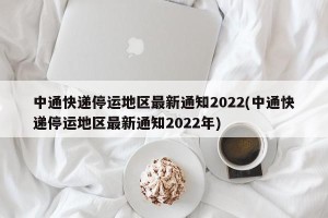 中通快递停运地区最新通知2022(中通快递停运地区最新通知2022年)