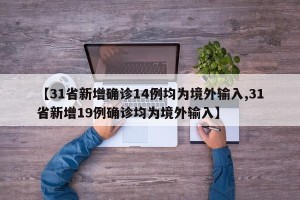 【31省新增确诊14例均为境外输入,31省新增19例确诊均为境外输入】