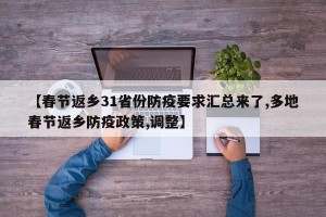 【春节返乡31省份防疫要求汇总来了,多地春节返乡防疫政策,调整】